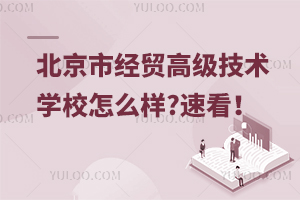 北京市經貿高級技術學校怎么樣?速看！