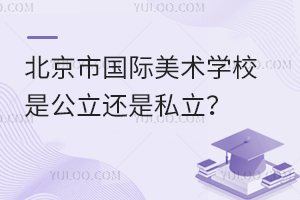 北京市國際美術(shù)學(xué)校是公立還是私立？