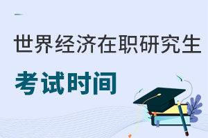 世界經(jīng)濟(jì)在職研究生考試時(shí)間
