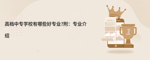 高檔中專學(xué)校有哪些好專業(yè)?附:專業(yè)介紹