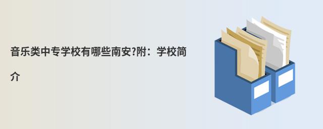 音樂類中專學(xué)校有哪些南安?附:學(xué)校簡介