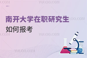 南開(kāi)大學(xué)在職研究生如何報(bào)考