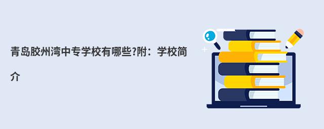 青島膠州灣中專學(xué)校有哪些?附:學(xué)校簡介
