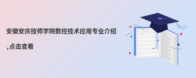 安徽安慶技師學院數(shù)控技術應用專業(yè)介紹,點擊查看