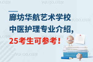 廊坊華航藝術(shù)學(xué)校中醫(yī)護(hù)理專業(yè)介紹,25考生可參考！