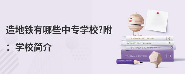造地鐵有哪些中專學(xué)校?附:學(xué)校簡介