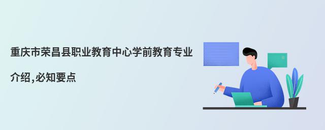 重慶市榮昌縣職業(yè)教育中心學(xué)前教育專業(yè)介紹,必知要點(diǎn)