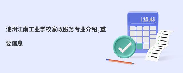 池州江南工業(yè)學(xué)校家政服務(wù)專業(yè)介紹,重要信息
