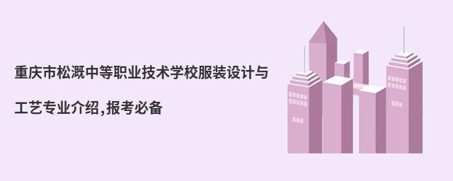 重慶市松溉中等職業(yè)技術(shù)學(xué)校服裝設(shè)計(jì)與工藝專業(yè)介紹,報(bào)考必備