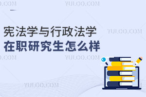 憲法學(xué)與行政法學(xué)在職研究生怎么樣