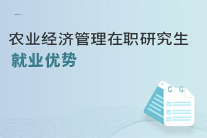 農(nóng)業(yè)經(jīng)濟(jì)管理在職研究生就業(yè)優(yōu)勢
