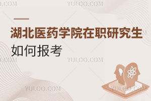 湖北醫(yī)藥學院在職研究生如何報考