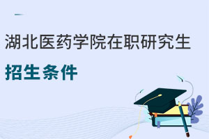 湖北醫(yī)藥學(xué)院在職研究生招生條件