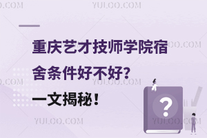 重慶藝才技師學(xué)院宿舍條件好不好？一文揭秘！
