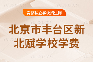 北京市豐臺區(qū)新北賦學校學費