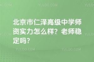 北京市仁澤高級(jí)中學(xué)師資實(shí)力怎么樣？老師穩(wěn)定嗎？