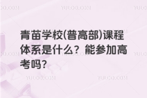 青苗學(xué)校(普高部)課程體系是什么？能參加高考嗎？