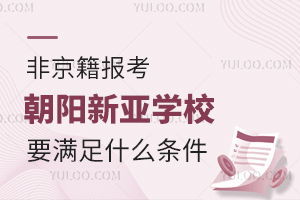 2025年非京籍報(bào)考朝陽新亞學(xué)校要滿足什么條件？