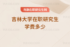 吉林大學(xué)在職研究生學(xué)費(fèi)多少