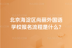 2025年北京海淀區(qū)尚麗外國(guó)語學(xué)校報(bào)名流程是什么？