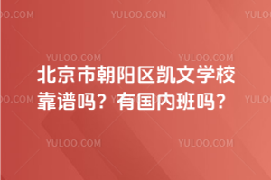 北京市朝陽區(qū)凱文學?？孔V嗎？有國內(nèi)班嗎？