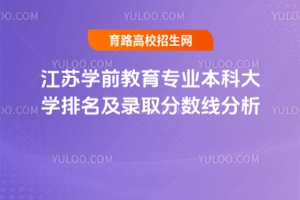 江蘇學(xué)前教育專業(yè)本科大學(xué)排名及錄取分?jǐn)?shù)線分析