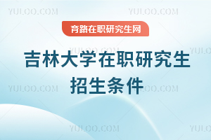 吉林大學(xué)在職研究生招生條件