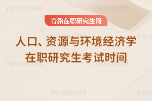 人口、資源與環(huán)境經(jīng)濟學在職研究生考試時間