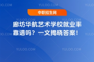 廊坊華航藝術學校就業(yè)率靠譜嗎？一文揭曉答案！