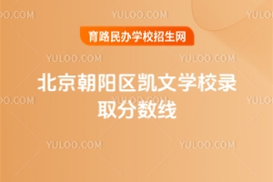 北京朝陽區(qū)凱文學(xué)校錄取分?jǐn)?shù)線