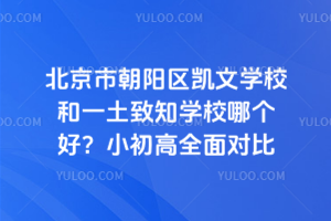 北京市朝陽(yáng)區(qū)凱文學(xué)校和一土致知學(xué)校哪個(gè)好？小初高全面對(duì)比