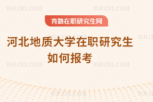 河北地質(zhì)大學(xué)在職研究生如何報考