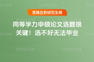 同等學力申碩論文選題很關鍵！選不好無法畢業(yè)
