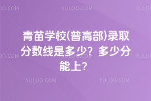 青苗學(xué)校(普高部)錄取分?jǐn)?shù)線是多少？2025多少分能上？