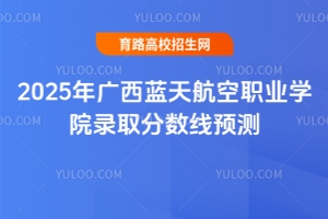 2025年廣西藍(lán)天航空職業(yè)學(xué)院錄取分?jǐn)?shù)線預(yù)測