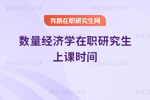 數(shù)量經(jīng)濟(jì)學(xué)在職研究生上課時間