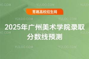 2025年廣州美術(shù)學(xué)院錄取分?jǐn)?shù)線預(yù)測