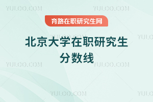 北京大學(xué)在職研究生分?jǐn)?shù)線
