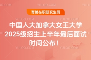 搶最后席位！名校中國人大加拿大女王大學(xué)2025級(jí)招生上半年最后面試時(shí)間公布！