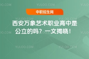 西安萬象藝術職業(yè)高中是公立的嗎？一文揭曉！