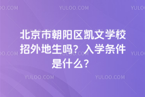 北京市朝陽區(qū)凱文學(xué)校招外地生嗎？入學(xué)條件是什么？