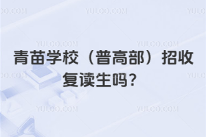 青苗學(xué)校(普高部)招收復(fù)讀生嗎？