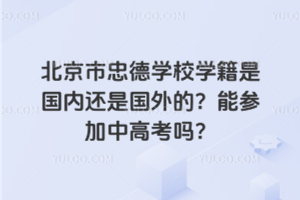北京市忠德學(xué)校學(xué)籍是國(guó)內(nèi)還是國(guó)外的？能參加中高考嗎？