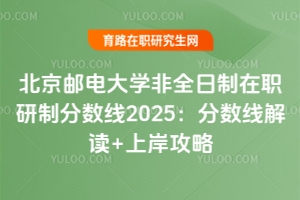 北京郵電大學非全日制在職研制分數(shù)線2025：分數(shù)線解讀+上岸攻略