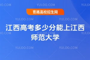 2025年江西高考多少分能上江西師范大學(xué)？分?jǐn)?shù)線詳解與報(bào)考指南