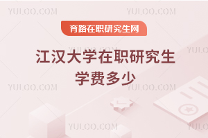 江漢大學(xué)在職研究生學(xué)費(fèi)多少