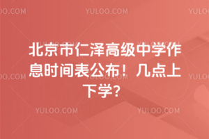 北京市仁澤高級(jí)中學(xué)作息時(shí)間表公布！幾點(diǎn)上下學(xué)？