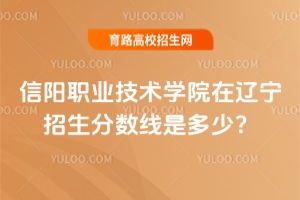 2025信陽(yáng)職業(yè)技術(shù)學(xué)院在遼寧招生分?jǐn)?shù)線是多少？