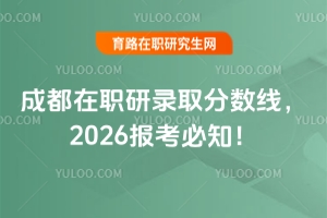 成都在職研錄取分數(shù)線，2026報考必知！