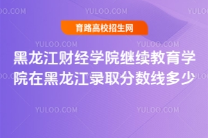 黑龍江財經(jīng)學(xué)院繼續(xù)教育學(xué)院在黑龍江錄取分?jǐn)?shù)線多少？